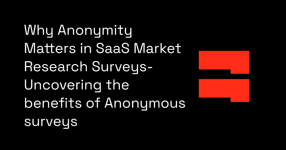 Why Anonymity Matters in SaaS Market Research Surveys- Uncovering the benefits of Anonymous surveys